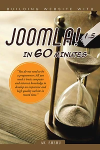 Building Website with Joomla! 1.5 in 60 Minutes: "You Do Not Need to Be a Programmer; All You Need Is Basic Computer and Internet Knowledge to Develop an Impressive and High Quality Website in Record Time."