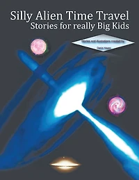 Silly Alien Time Travel Stories for really Big Kids