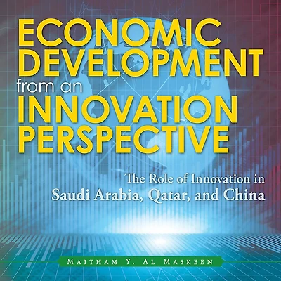 Economic Development from an Innovation Perspective: The Role of Innovation in Saudi Arabia, Qatar, and China