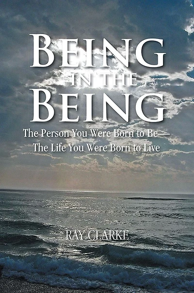 Being in the Being: The Person You Were Born to Be-The Life You Were Born to Live