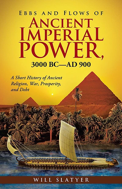 Ebbs and Flows of Ancient Imperial Power, 3000 Bc-Ad 900: A Short History of Ancient Religion, War, Prosperity, and Debt