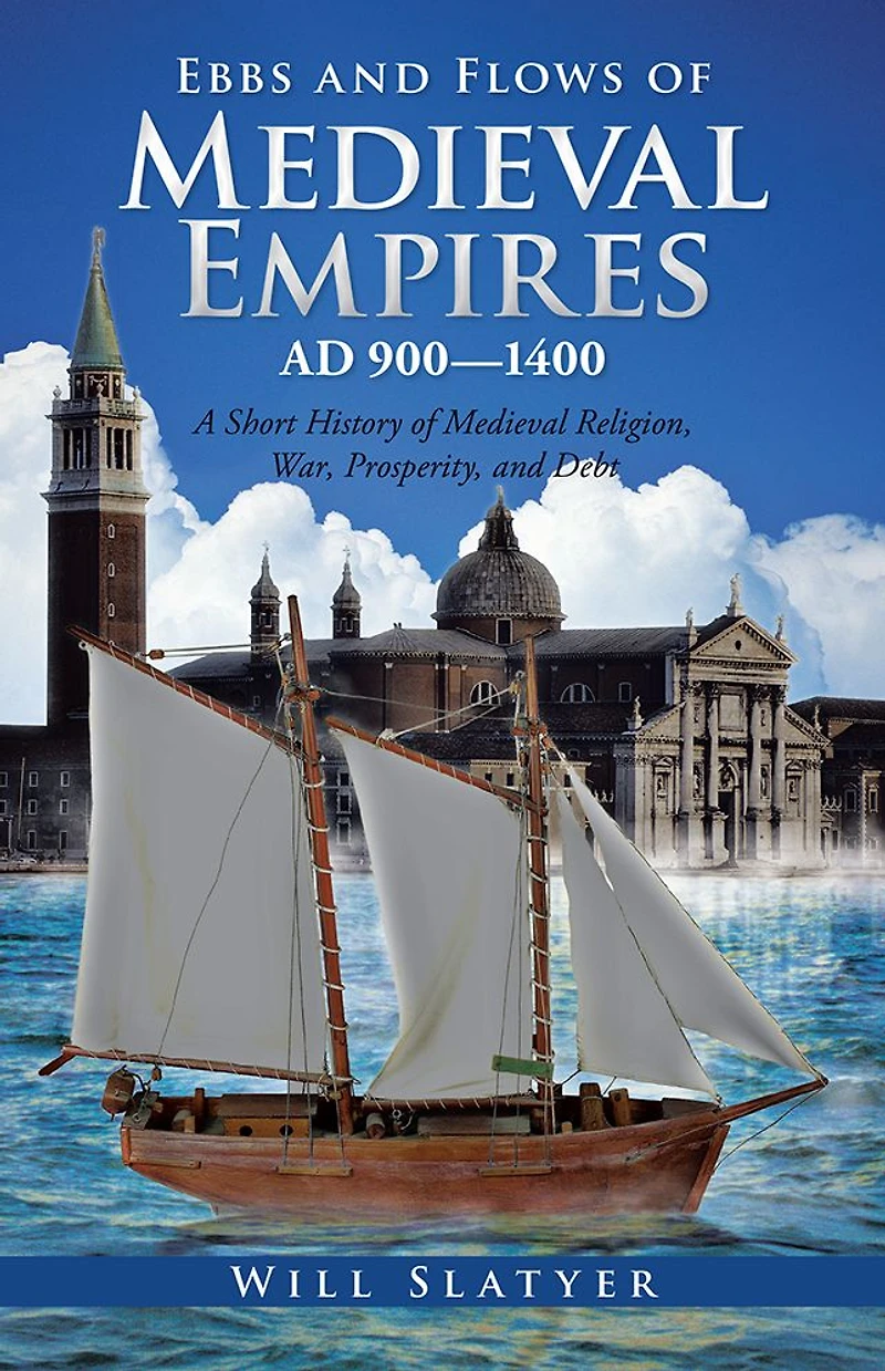 Ebbs and Flows of Medieval Empires, AD 900-1400: A Short History of Medieval Religion, War, Prosperity, and Debt