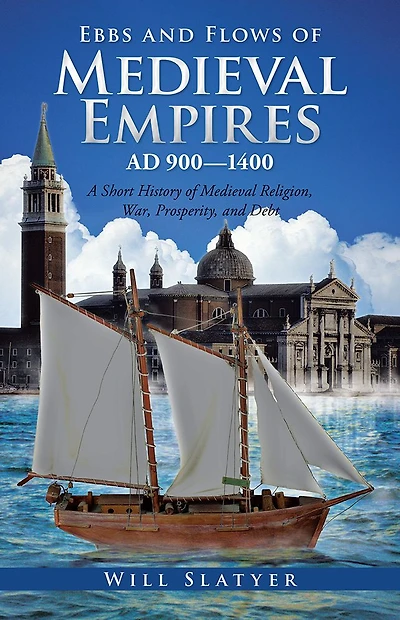 Ebbs and Flows of Medieval Empires, AD 900-1400: A Short History of Medieval Religion, War, Prosperity, and Debt