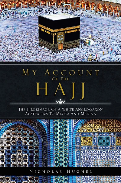 My Account of The Hajj: Pilgrimage a White Anglo-Saxon Australian to Mecca and Medina