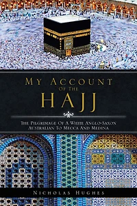 My Account of The Hajj: Pilgrimage a White Anglo-Saxon Australian to Mecca and Medina
