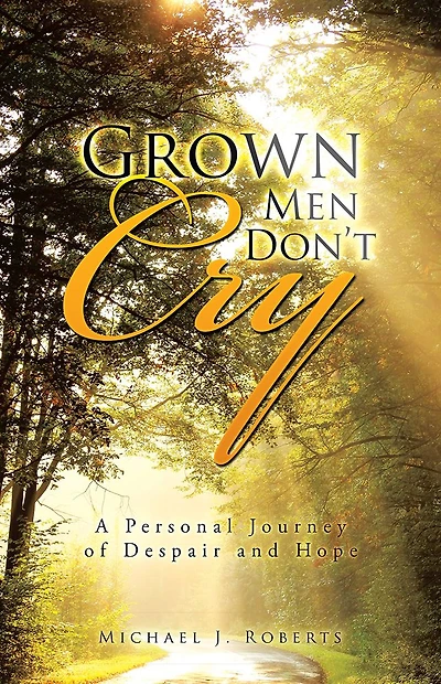 Grown Men Don't Cry: A Personal Journey of Despair and Hope