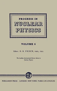 Progress in Nuclear Physics: The Leading International Review Series in Nuclear Physics, Vol. 6