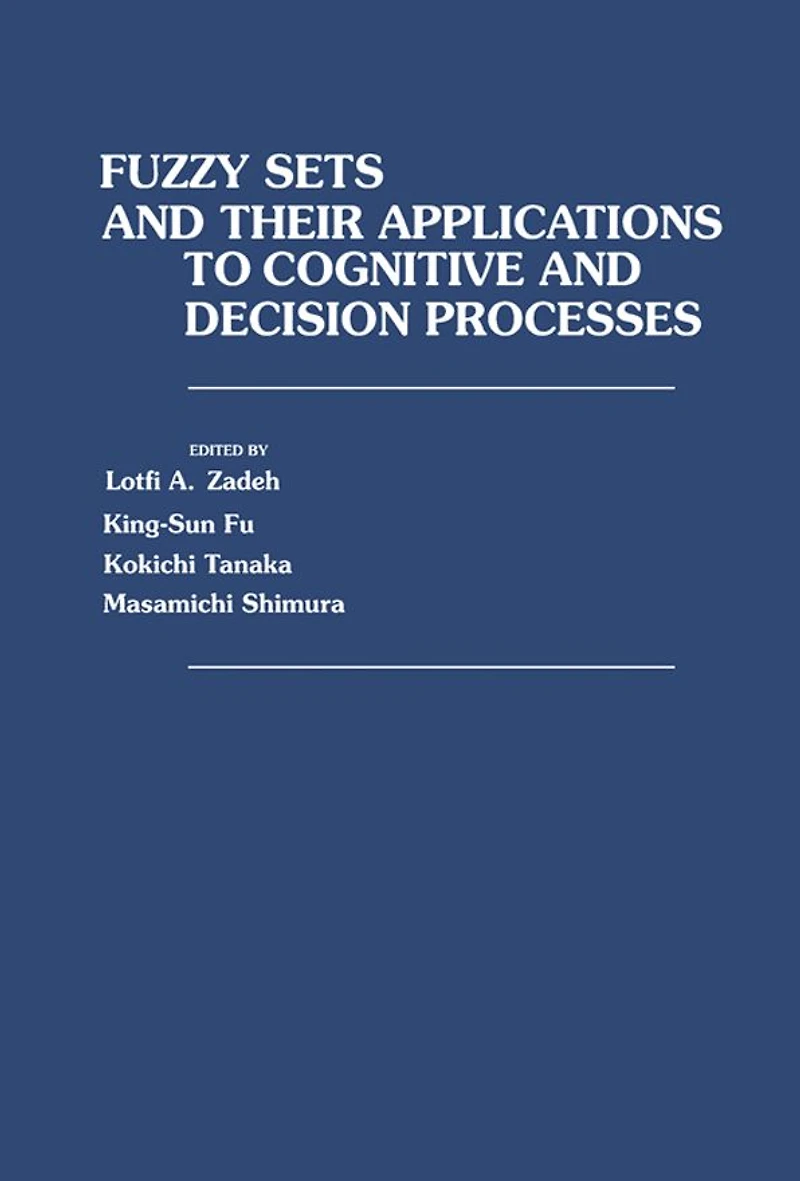 Fuzzy Sets and Their Applications to Cognitive and Decision Processes: Proceedings of the U.S.-Japan Seminar on Fuzzy Sets and Their Applications, Held at the University of California, Berkeley, California, July 1-4, 1974