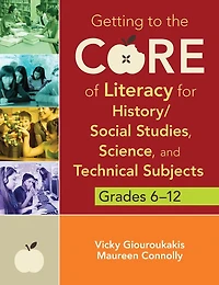 Getting to the Core of Literacy for History/Social Studies, Science, and Technical Subjects, Grades 6-12
