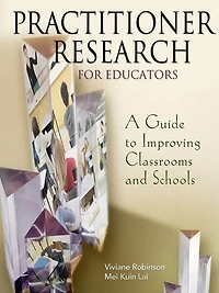 Practitioner Research for Educators: A Guide to Improving Classrooms and Schools