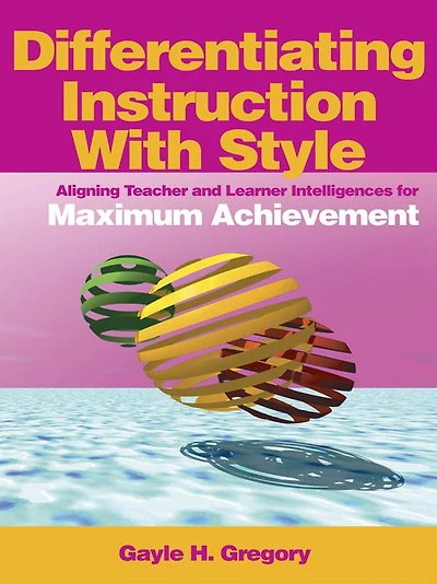Differentiating Instruction With Style: Aligning Teacher and Learner Intelligences for Maximum Achievement