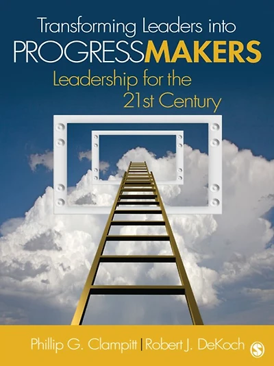 Transforming Leaders Into Progress Makers: Leadership for the 21st Century
