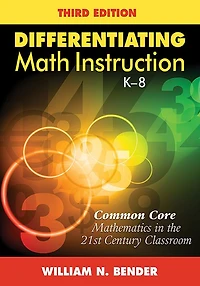 Differentiating Math Instruction, K-8: Common Core Mathematics the 21st Century Classroom