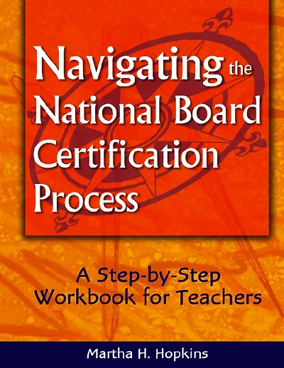 Navigating the National Board Certification Process: A Step-by-Step Workbook for Teachers