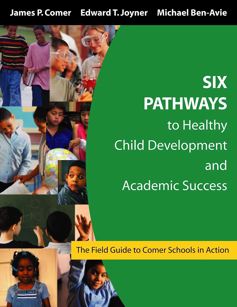 Six Pathways to Healthy Child Development and Academic Success: The Field Guide to Comer Schools in Action
