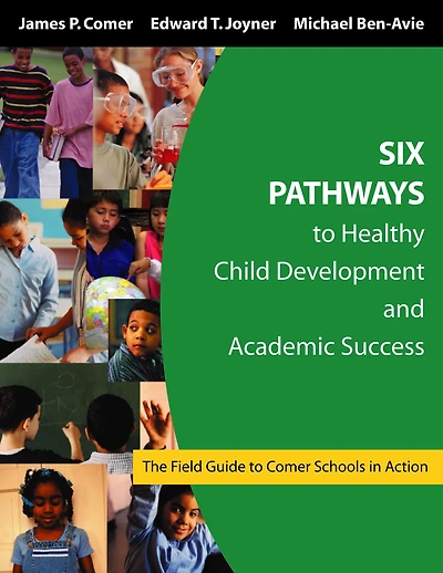 Six Pathways to Healthy Child Development and Academic Success: The Field Guide to Comer Schools in Action