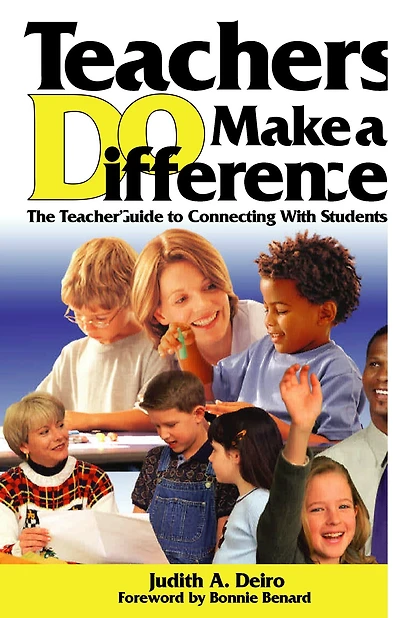 Teachers DO Make a Difference: The Teacher's Guide to Connecting With Students