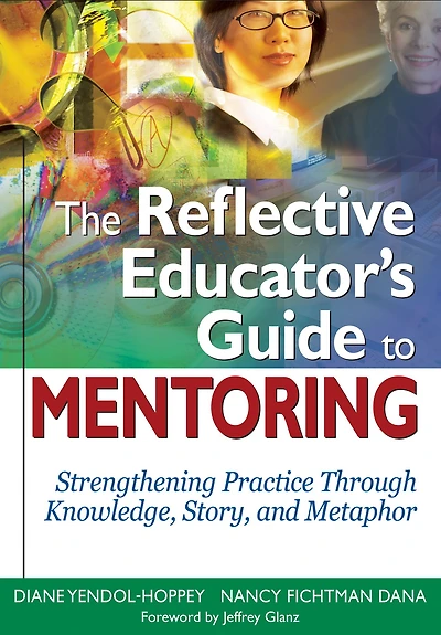 The Reflective Educator's Guide to Mentoring: Strengthening Practice Through Knowledge, Story, and Metaphor