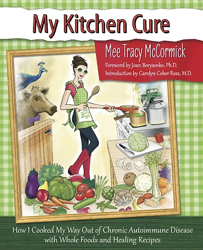 My Kitchen Cure: How I Cooked My Way Out of Chronic Autoimmune Disease