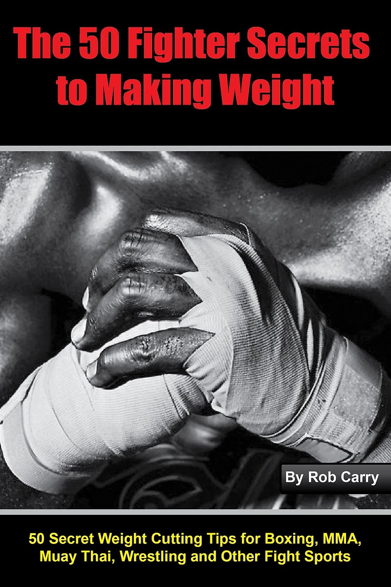 Fighter Secrets to Making Weight: 50 Secret Weight Cutting Tips for Boxing, MMA and Other Fight Sports