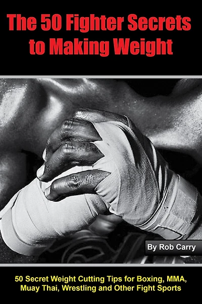 Fighter Secrets to Making Weight: 50 Secret Weight Cutting Tips for Boxing, MMA and Other Fight Sports