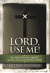 Lord, Use Me: 50 Devotions About Loving God and Serving People