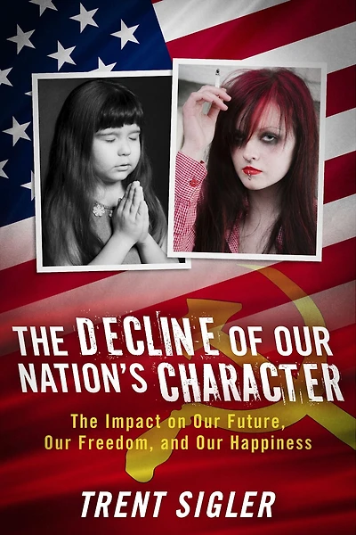 The Decline of Our Nation's Character: The Impact on Our Future, Our Freedom, and Our Happiness