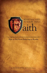 What You Need To Know About Faith: How to Get From Believing to Results!