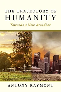 The Trajectory of Humanity: Towards a New Arcadia? (2nd Edition)