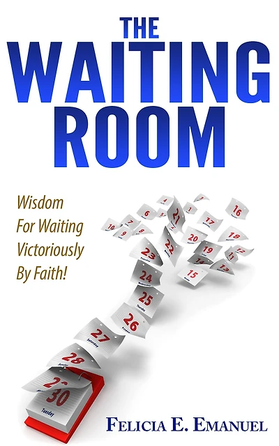 The Waiting Room: Wisdom for Waiting Victoriously By Faith!