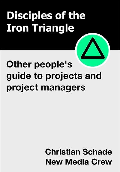 Disciples of the Iron Triangle: Other People's Guide to Projects and Project Managers