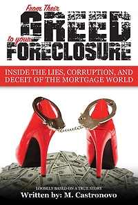 From Their Greed to your Foreclosure: Inside The Lies, Corruption, And The Deceit Of The Mortgage World