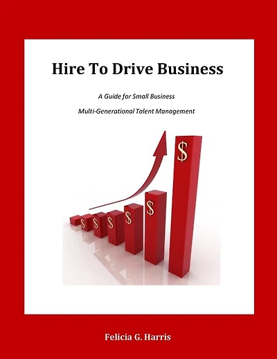 Hire to Drive Business: A Guide for Small Business Multi-Generational Talent Management