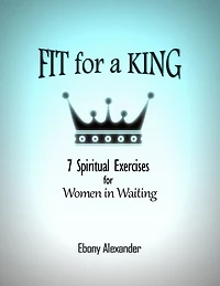 Fit for a King: 7 Spiritual Exercises for Women in Waiting