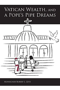 Vatican Wealth and a Pope's Pipe Dreams