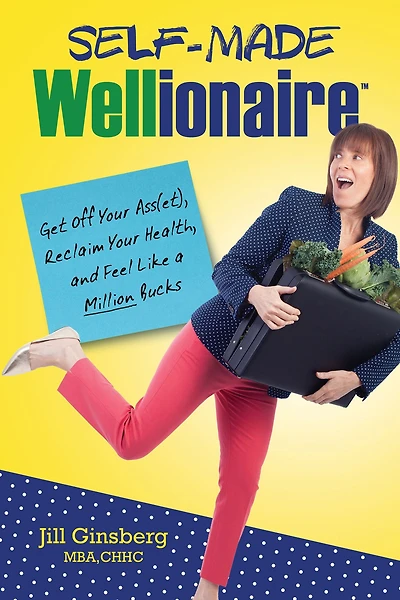 Self-Made Wellionaire: Get Off Your Ass(et), Reclaim Your Health, And Feel Like a Million Bucks