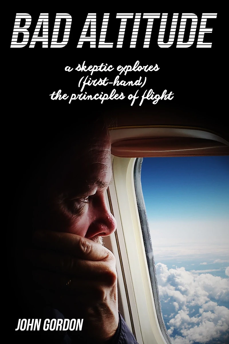Bad Altitude: A Skeptic Explores (First-Hand) the Principles of Flight