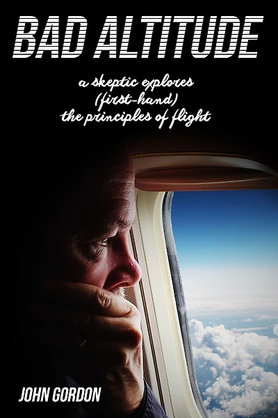 Bad Altitude: A Skeptic Explores (First-Hand) the Principles of Flight