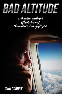 Bad Altitude: A Skeptic Explores (First-Hand) the Principles of Flight