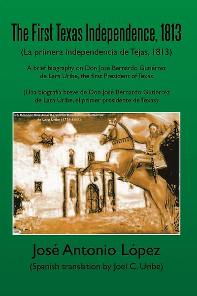 The First Texas Independence, 1813: (La Primera Independencia de Tejas, 1813)