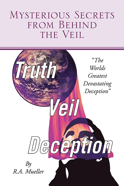 Mysterious Secrets from Behind the Veil: The Worlds Greatest Devastating Deception