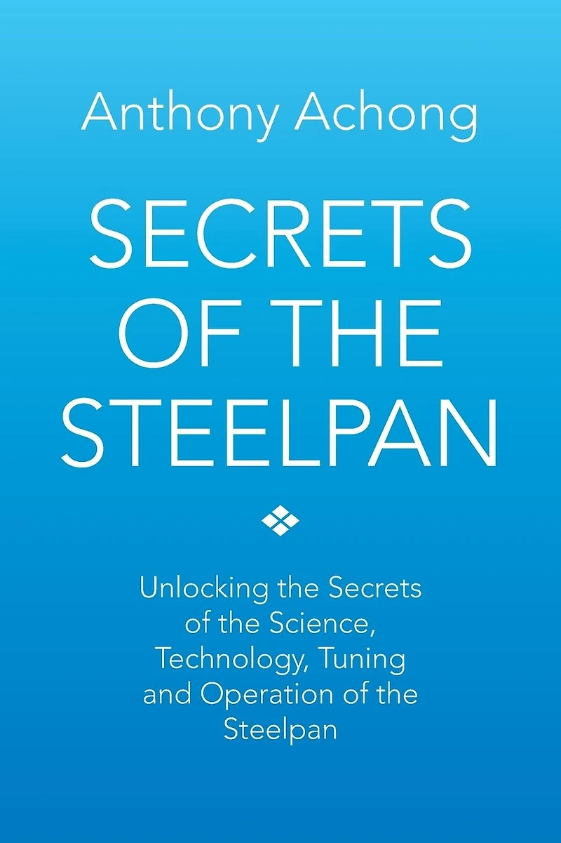 Secrets of the Steelpan: Unlocking Science, Technology, Tuning Steelpan