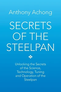 Secrets of the Steelpan: Unlocking Science, Technology, Tuning Steelpan