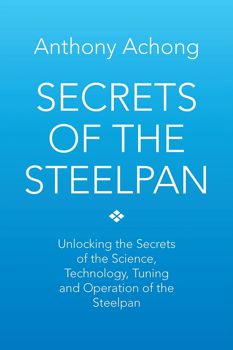 Secrets of the Steelpan: Unlocking Science, Technology, Tuning Steelpan