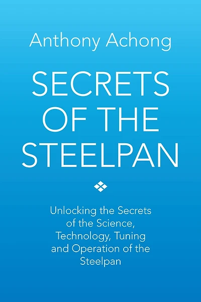Secrets of the Steelpan: Unlocking Science, Technology, Tuning Steelpan