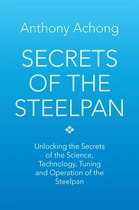 Secrets of the Steelpan: Unlocking Science, Technology, Tuning Steelpan