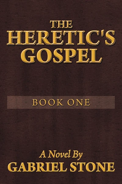 THE HERETIC'S GOSPEL - BOOK ONE: A Novel