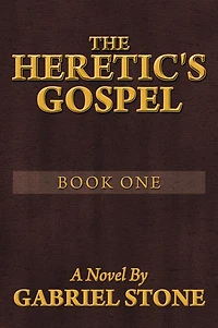 THE HERETIC'S GOSPEL - BOOK ONE: A Novel