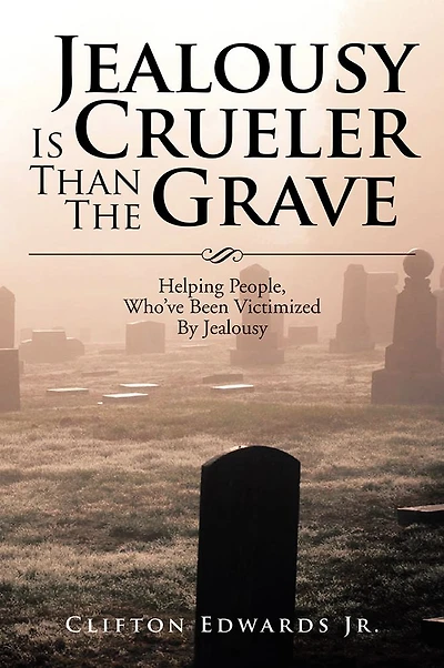 Jealousy Is Crueler Than The Grave: Helping People, Who've Been Victimized By Jealousy