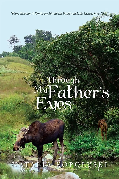 Through My Father's Eyes: From Estevan to Vancouver Island via Banff and Lake Louise, June 1943